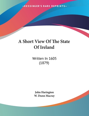 A Short View Of The State Of Ireland: Written In 1605 (1879) - Harington, John, Sir, and Macray, W Dunn (Editor)