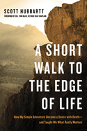 A Short Walk to the Edge of Life: How My Simple Adventure Became a Dance with Death and Taught Me What Really Matters