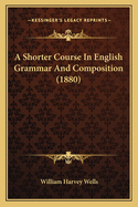 A Shorter Course In English Grammar And Composition (1880)