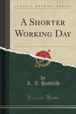 A Shorter Working Day (Classic Reprint) - Hadfield, R a