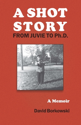 A Shot Story: From Juvie to Ph.D. - Borkowski, David