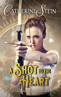 A Shot to the Heart: A Sass and Steam Novella - Stein, Catherine