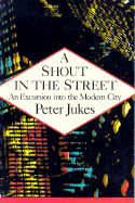 A Shout in the Street: An Excursion Into the Modern City - Jukes, Peter