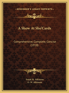 A Show at Sho'cards: Comprehensive, Complete, Concise (1918)