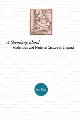 A Shrinking Island: Modernism and National Culture in England - Esty, Joshua