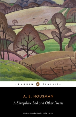 A Shropshire Lad and Other Poems: The Collected Poems of A. E. Housman - Housman, A E, and Laird, Nick (Introduction by), and Burnett, Archie (Revised by)
