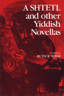 A Shtetl and Other Yiddish Novellas - Wisse, Ruth (Editor)