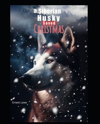 A Siberian Husky Saved Christmas - Lowe, Ernest