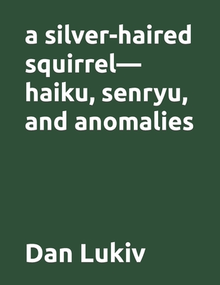 A silver-haired squirrel-haiku, senryu, and anomalies - Lukiv, Dan