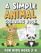 A Simple Animal Coloring Books for Kids Ages 2-4: Fun & Easy Animal Coloring Pages for Little Kids & Toddlers with Cute & Simple Illustrations of Cow, Dinosaur, Panda, Cat and so Much More to Color / Great Gifts for Boys & Girls Children