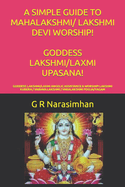 A Simple Guide to Mahalakshmi/ Lakshmi Devi Worship! Goddess Lakshmi/Laxmi Upasana!: Goddess Lakshmi/Laxmi Angelic Assistance & Worship! Lakshmi Kubera / Vaibava Lakshmi / Varalakshmi Pooja/Yagam