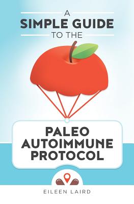 A Simple Guide to the Paleo Autoimmune Protocol - Laird, Eileen