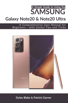 A Simple Guide to Using the Samsung Galaxy Note20 and Note20 Ultra: A Comprehensive User Manual for Beginners - with Useful Tips and Tricks - Garner, Patrick, and Robert, Elvine (Editor), and Blake, Dylan