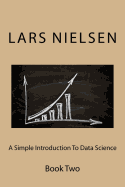 A Simple Introduction to Data Science: Book Two