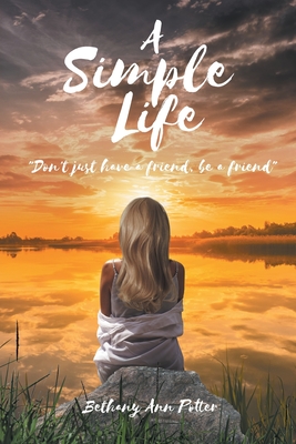 A Simple Life: "Don't just have a friend, be a friend" - Potter, Bethany Ann