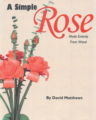 A Simple Rose Made Entirely From Wood - Matthews, David