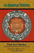 A Simple Truth: Find Your Destiny Using the 20 Day Symbols of the Aztec Calendar