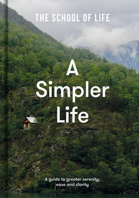 A Simpler Life: a guide to greater serenity, ease, and clarity - The School of Life