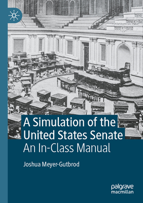 A Simulation of the United States Senate: An In-Class Manual - Meyer-Gutbrod, Joshua