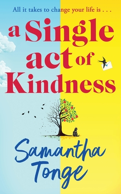 A Single Act of Kindness: A BRAND NEW breathtaking, emotional novel of love and friendship from Samantha Tonge for 2024 - Tonge, Samantha