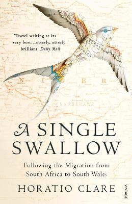 A Single Swallow: Following An Epic Journey From South Africa To South Wales - Clare, Horatio