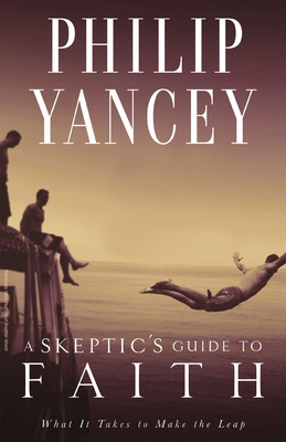 A Skeptic's Guide to Faith: What It Takes to Make the Leap - Yancey, Philip
