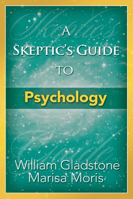 A Skeptic's Guide to Psychology - Gladstone, and Moris, Marisa