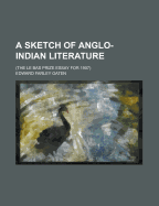 A Sketch of Anglo-Indian Literature: The Le Bas Prize Essay for 1907