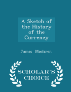 A Sketch of the History of the Currency - Scholar's Choice Edition