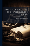 A Sketch of the Life of John Winthrop, the Younger
