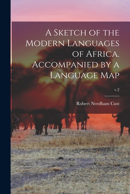 A Sketch of the Modern Languages of Africa. Accompanied by a Language Map; v.2 - Cust, Robert Needham 1821-1909