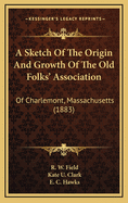 A Sketch of the Origin and Growth of the Old Folks' Association of Charlemont, Mass