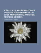 A Sketch of the Pennsylvania Company for Insurances on Lives and Granting Annuities, Founded MDCCCIX.