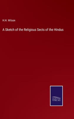 A Sketch of the Religious Sects of the Hindus - Wilson, H H