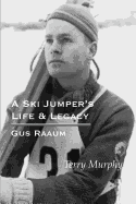 A Ski Jumper's Life & Legacy - Gus Raaum