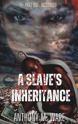 A Slave's Inheritance: Part One: Incognito - Ware, Anthony M