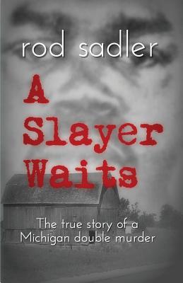 A Slayer Waits: The true story of a Michigan double murder - Sadler, Rod