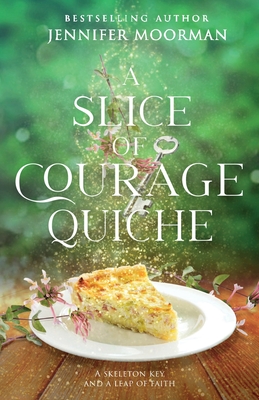 A Slice of Courage Quiche - Moorman, Jennifer