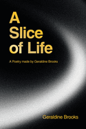 A Slice of Life: A Poetry made by Geraldine Brooks