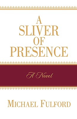 A Sliver of Presence - Fulford, Michael