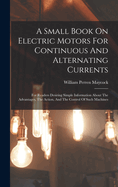 A Small Book On Electric Motors For Continuous And Alternating Currents: For Readers Desiring Simple Information About The Advantages, The Action, And The Control Of Such Machines