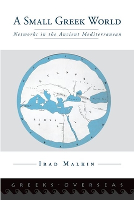A Small Greek World: Networks in the Ancient Mediterranean - Malkin, Irad