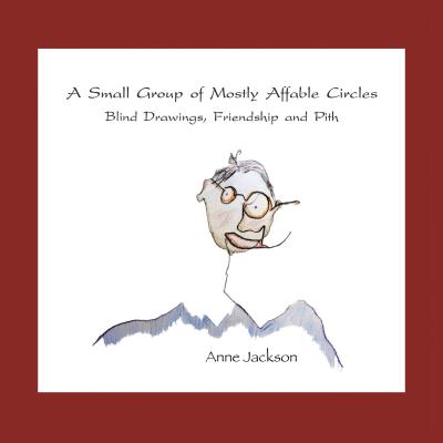 A Small Group of Mostly Affable Circles: Blind Drawings, Friendship, and Pith - Jackson, Anne