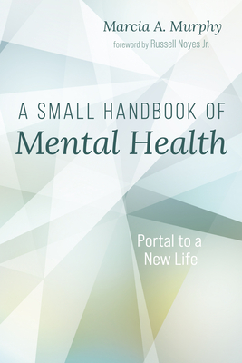 A Small Handbook of Mental Health: Portal to a New Life - Murphy, Marcia A, and Noyes, Russell (Foreword by)