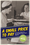 A Small Price to Pay: Consumer Culture on the Canadian Home Front, 1939-45