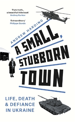 A Small, Stubborn Town: Life, death and defiance in Ukraine - As heard on BBC Radio 4 - Harding, Andrew