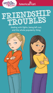 A Smart Girl's Guide: Friendship Troubles: Dealing with Fights, Being Left Out & the Whole Popularity Thing