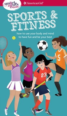 A Smart Girl's Guide: Sports & Fitness: How to Use Your Body and Mind to Play and Feel Your Best - Maring, Therese Kauchak