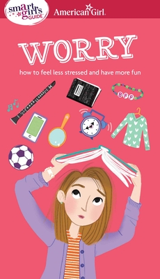 A Smart Girl's Guide: Worry: How to Feel Less Stressed and Have More Fun - Holyoke, Nancy, and Woodburn, Judy