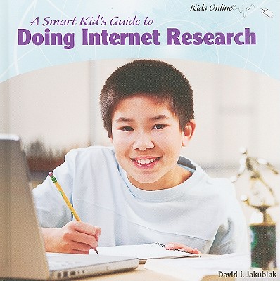 A Smart Kid's Guide to Doing Internet Research - Jakubiak, David J